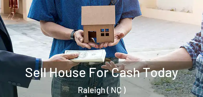  Sell House For Cash Today Raleigh ( NC )