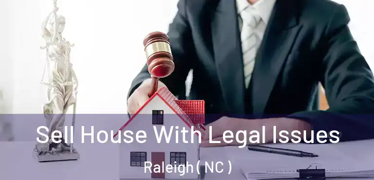  Sell House With Legal Issues Raleigh ( NC )