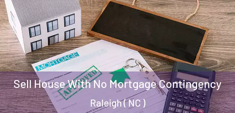  Sell House With No Mortgage Contingency Raleigh ( NC )