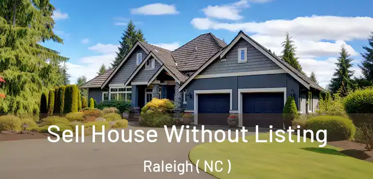  Sell House Without Listing Raleigh ( NC )